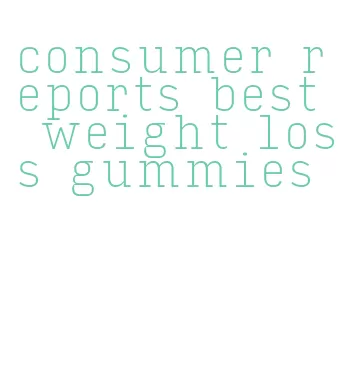 consumer reports best weight loss gummies