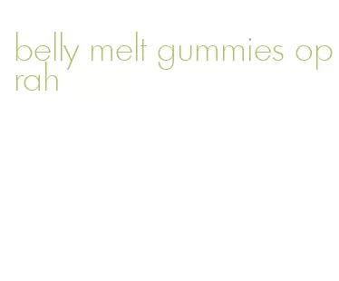 belly melt gummies oprah