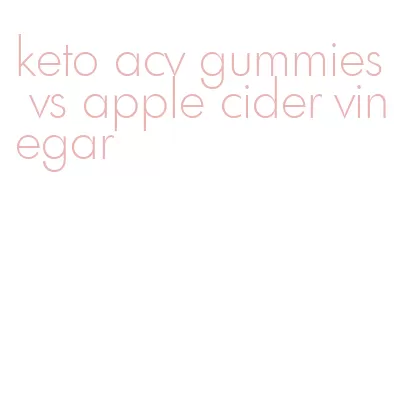 keto acv gummies vs apple cider vinegar