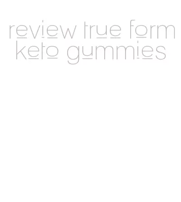 review true form keto gummies