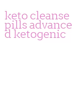 keto cleanse pills advanced ketogenic