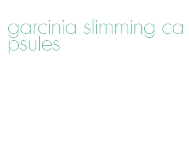 garcinia slimming capsules