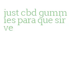 just cbd gummies para que sirve