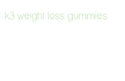 k3 weight loss gummies