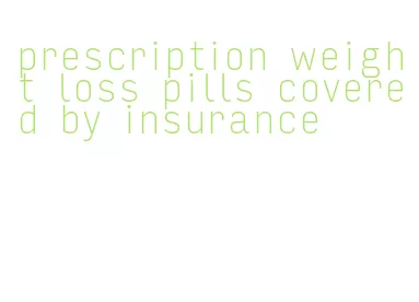 prescription weight loss pills covered by insurance