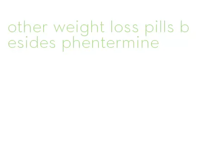 other weight loss pills besides phentermine