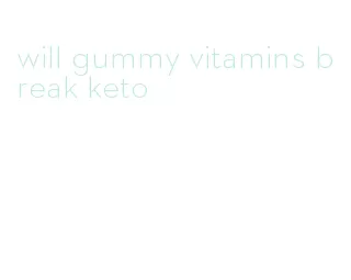 will gummy vitamins break keto