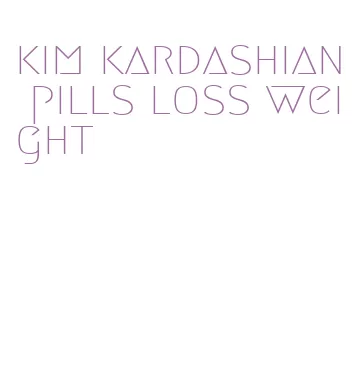 kim kardashian pills loss weight