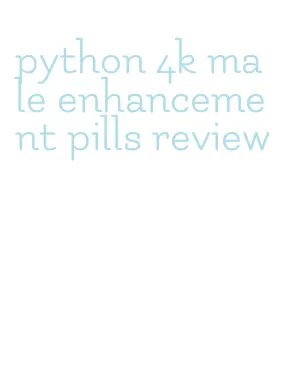 python 4k male enhancement pills review