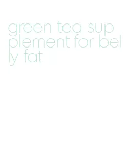 green tea supplement for belly fat