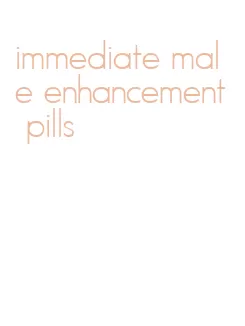 immediate male enhancement pills