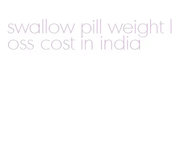 swallow pill weight loss cost in india