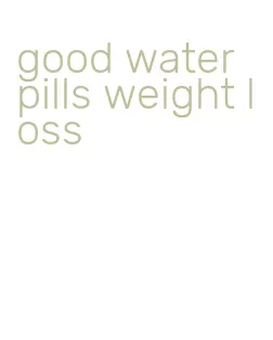 good water pills weight loss