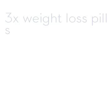 3x weight loss pills