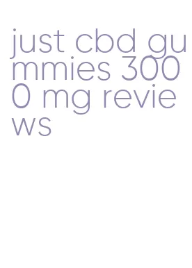 just cbd gummies 3000 mg reviews