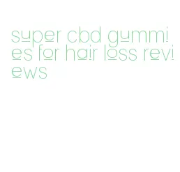 super cbd gummies for hair loss reviews