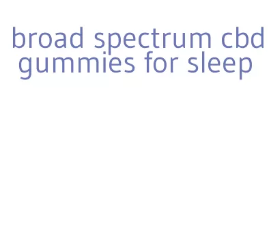 broad spectrum cbd gummies for sleep