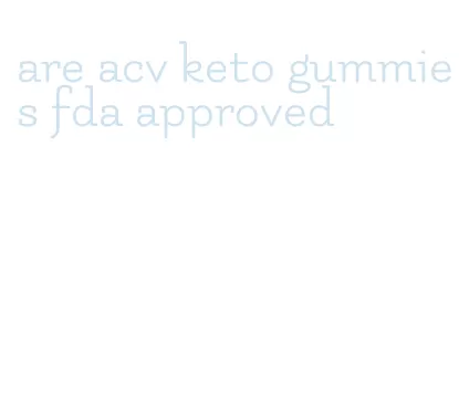 are acv keto gummies fda approved