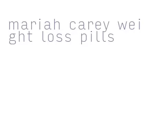 mariah carey weight loss pills