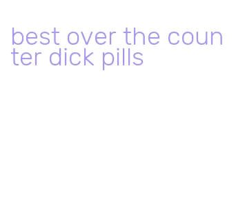 best over the counter dick pills