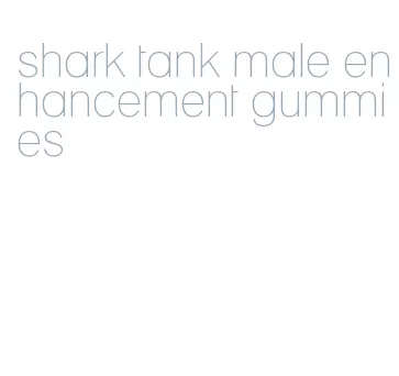 shark tank male enhancement gummies