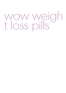 wow weight loss pills