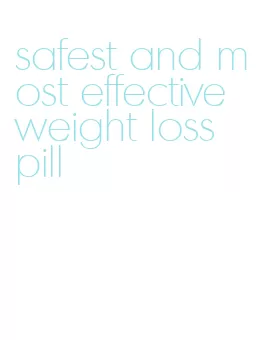 safest and most effective weight loss pill