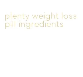 plenty weight loss pill ingredients