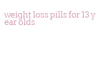 weight loss pills for 13 year olds