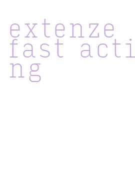 extenze fast acting