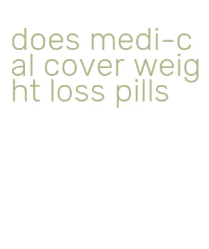 does medi-cal cover weight loss pills