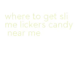 where to get slime lickers candy near me