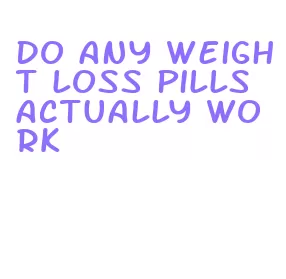 do any weight loss pills actually work