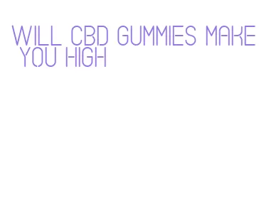 will cbd gummies make you high