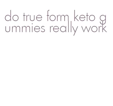 do true form keto gummies really work