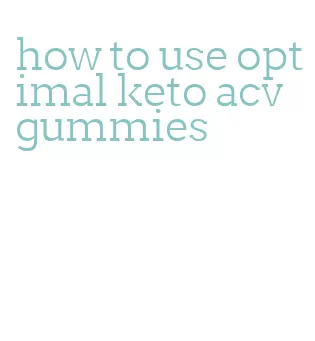 how to use optimal keto acv gummies