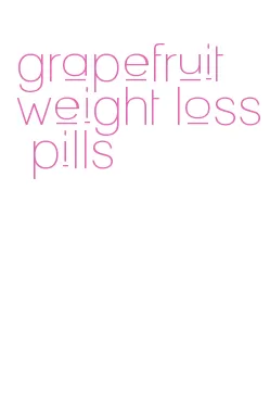 grapefruit weight loss pills