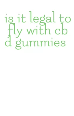 is it legal to fly with cbd gummies