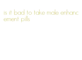 is it bad to take male enhancement pills