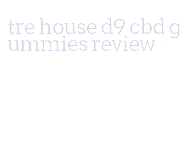 tre house d9 cbd gummies review