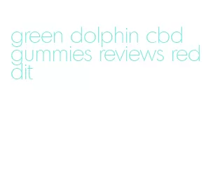 green dolphin cbd gummies reviews reddit