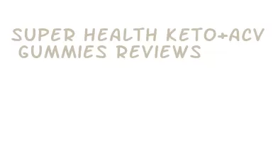 super health keto+acv gummies reviews