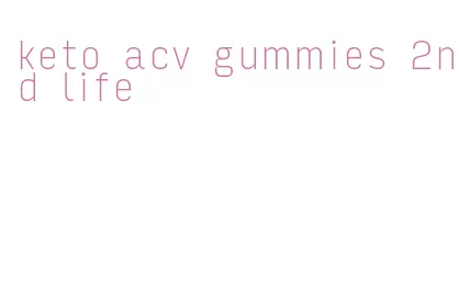 keto acv gummies 2nd life