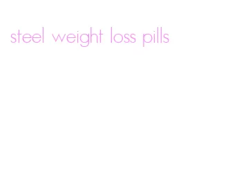 steel weight loss pills