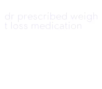 dr prescribed weight loss medication