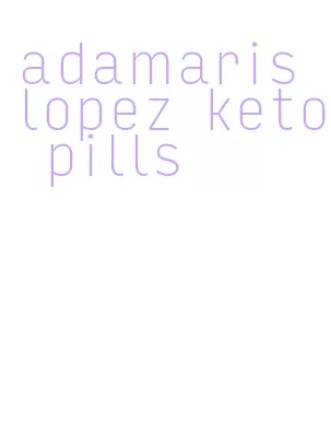 adamaris lopez keto pills