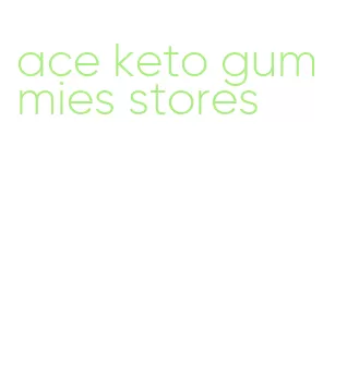 ace keto gummies stores