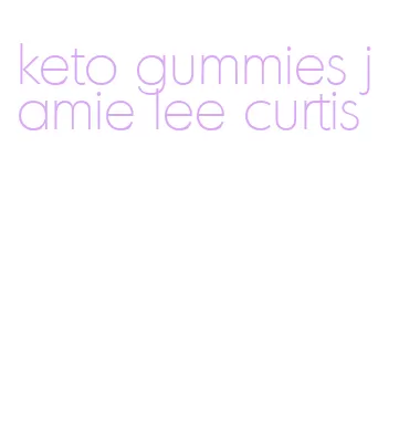 keto gummies jamie lee curtis