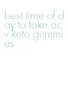 best time of day to take acv keto gummies