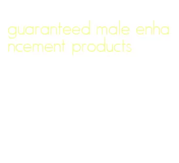 guaranteed male enhancement products